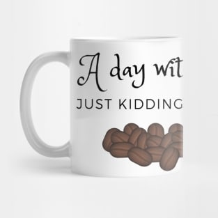 A Day Without Coffee... Just Kidding.  I have no idea Mug